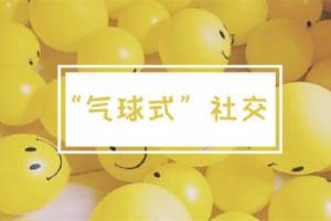 气球式社交是什么意思