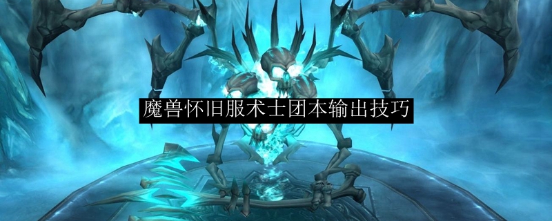 魔兽世界怀旧服术士输出指南