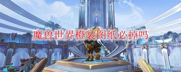 ‌《魔兽世界》橙装图纸掉落机制详解
