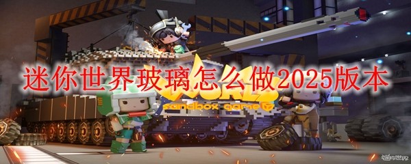 《迷你世界》玻璃制作全攻略:三步打造透明建材