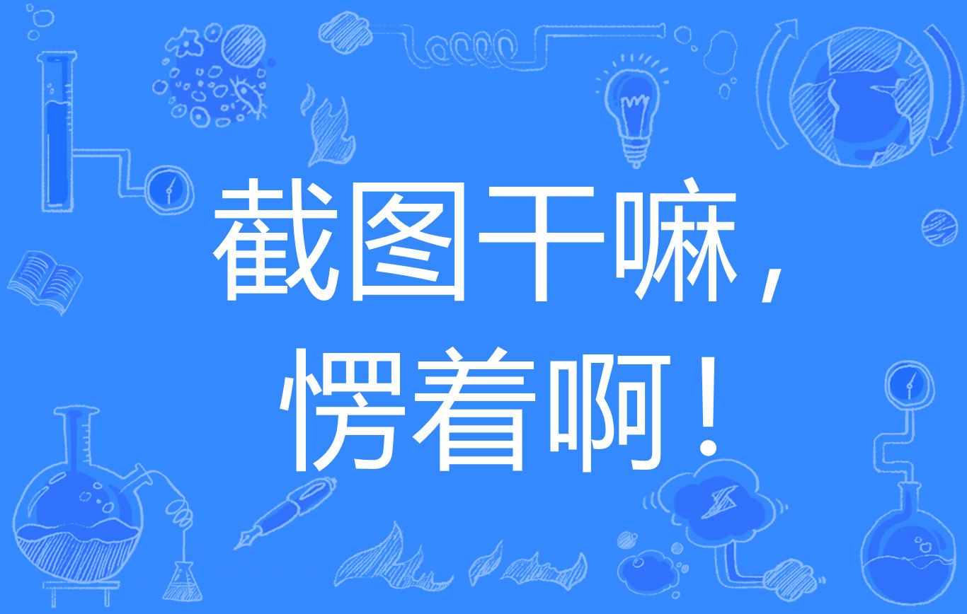 截图干嘛,愣着啊！